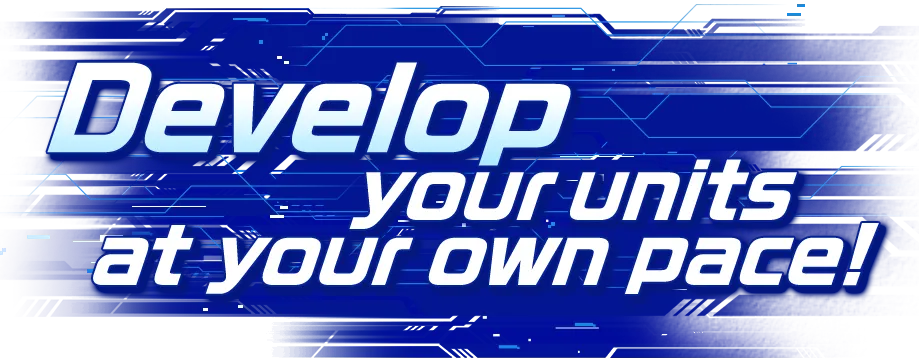 Develop your units at your own pace!